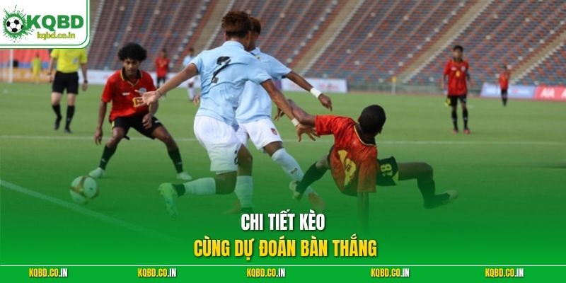Chi tiết kèo cùng dự đoán bàn thắng