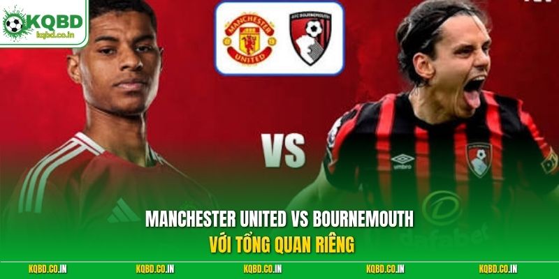 Manchester United vs Bournemouth với tổng quan riêng