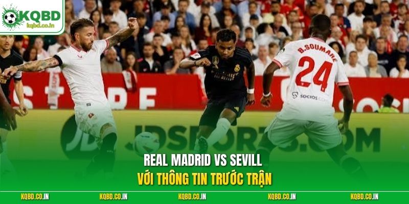 Real Madrid vs Sevill với thông tin trước trận
