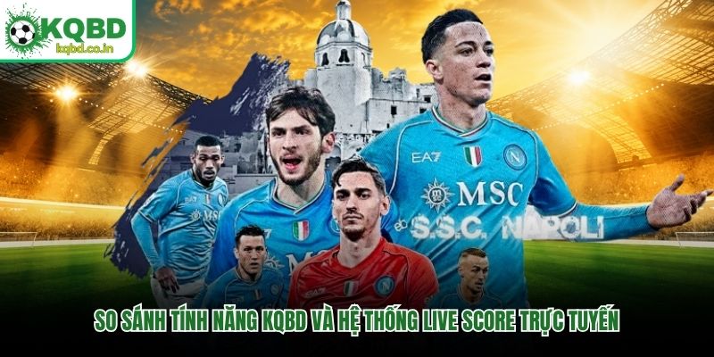 So sánh tính năng KQBD và hệ thống live score trực tuyến