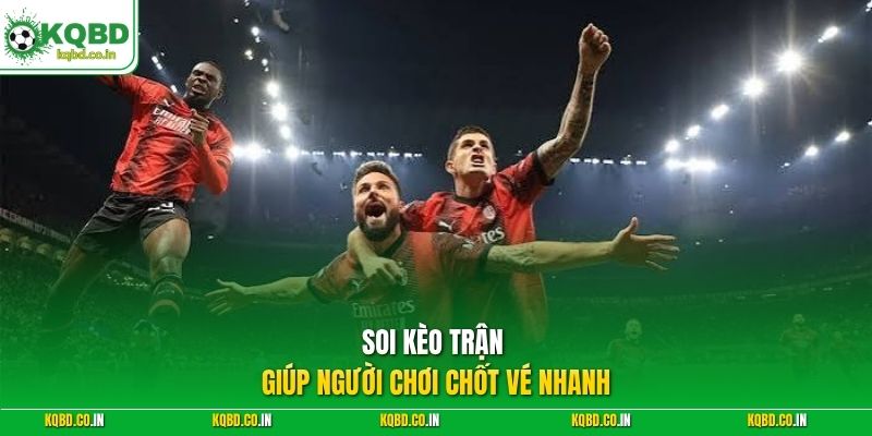 Soi kèo trận giúp người chơi chốt vé nhanh